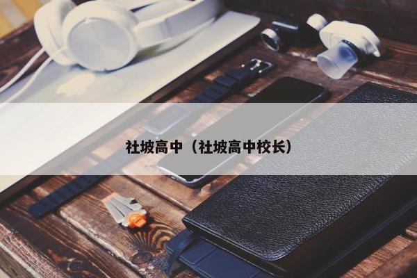 社坡高中（社坡高中校长）