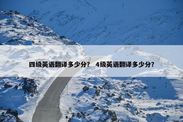 四级英语翻译多少分？ 4级英语翻译多少分？