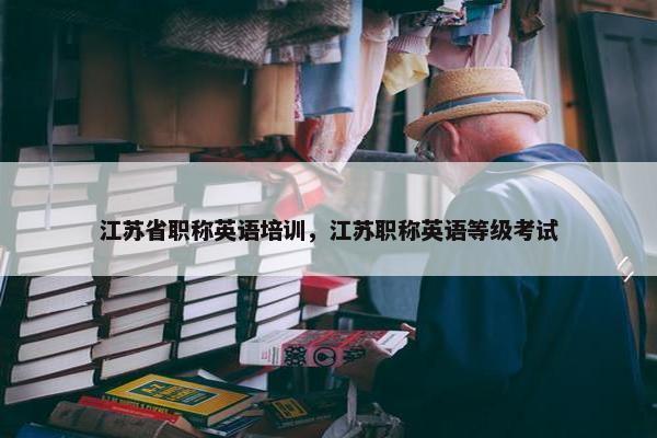 江苏省职称英语培训，江苏职称英语等级考试