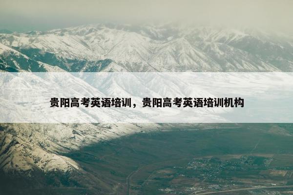 贵阳高考英语培训，贵阳高考英语培训机构