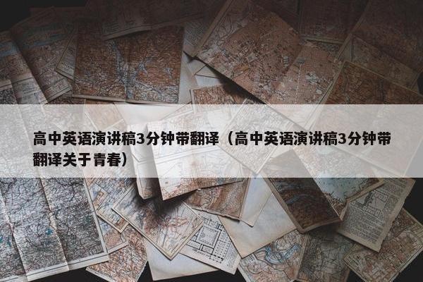高中英语演讲稿3分钟带翻译（高中英语演讲稿3分钟带翻译关于青春）