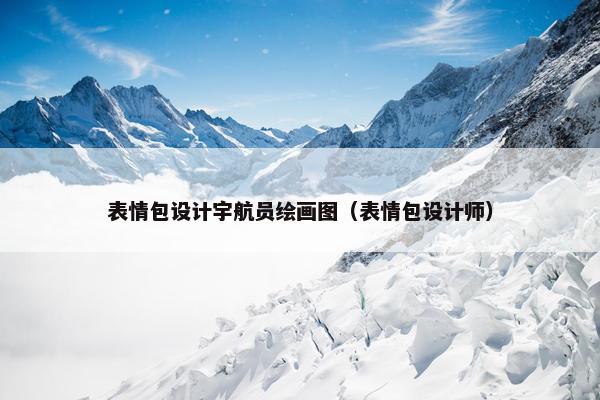 表情包设计宇航员绘画图（表情包设计师）