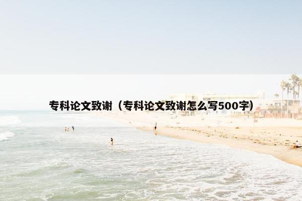 专科论文致谢（专科论文致谢怎么写500字）