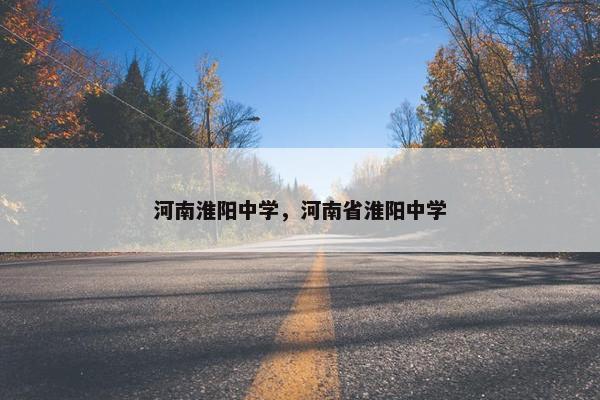 河南淮阳中学，河南省淮阳中学