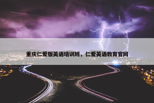 重庆仁爱版英语培训班，仁爱英语教育官网