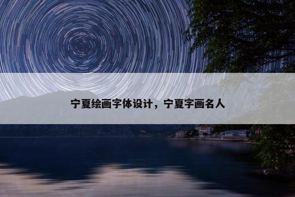 宁夏绘画字体设计，宁夏字画名人