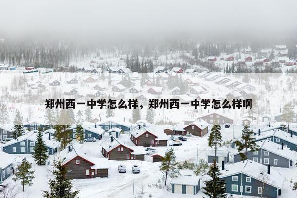 郑州西一中学怎么样，郑州西一中学怎么样啊