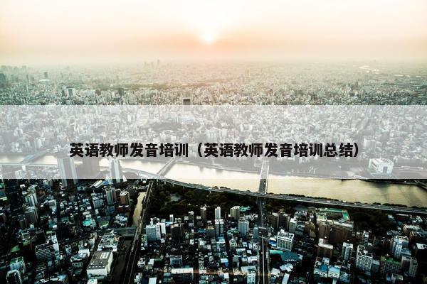 英语教师发音培训（英语教师发音培训总结）