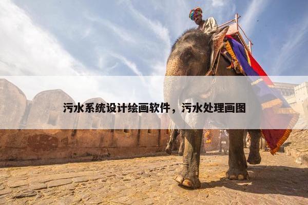 污水系统设计绘画软件，污水处理画图