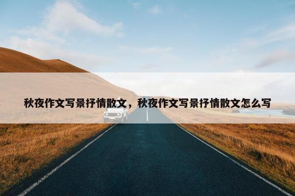 秋夜作文写景抒情散文，秋夜作文写景抒情散文怎么写