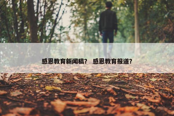 感恩教育新闻稿？ 感恩教育报道？