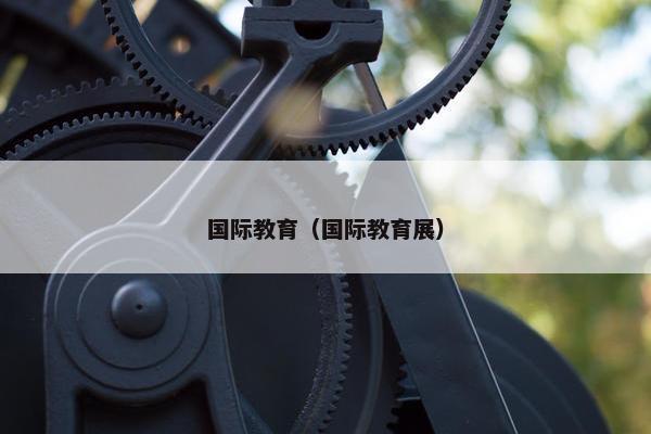 国际教育（国际教育展）