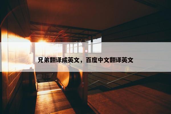 兄弟翻译成英文，百度中文翻译英文