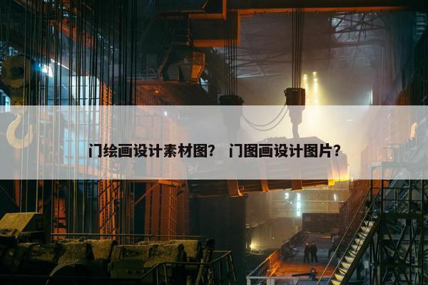 门绘画设计素材图？ 门图画设计图片？