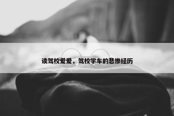 读驾校爱爱，驾校学车的悲惨经历