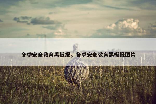 冬季安全教育黑板报，冬季安全教育黑板报图片