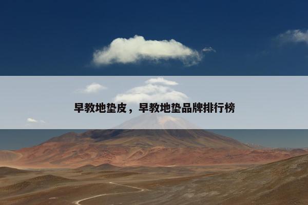 早教地垫皮，早教地垫品牌排行榜