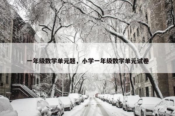 一年级数学单元题，小学一年级数学单元试卷