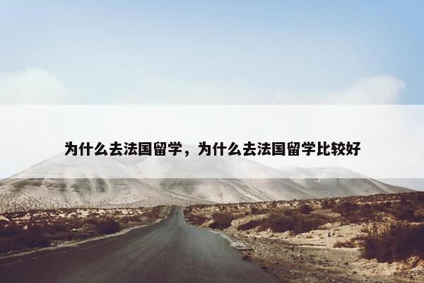 为什么去法国留学，为什么去法国留学比较好