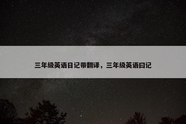 三年级英语日记带翻译，三年级英语曰记