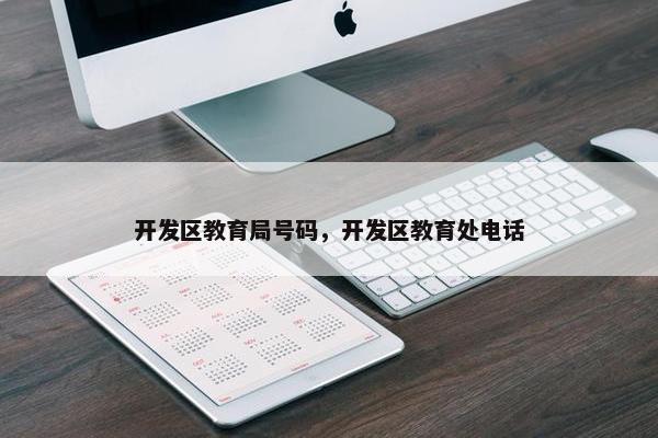 开发区教育局号码，开发区教育处电话