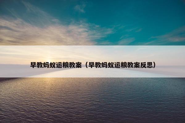 早教蚂蚁运粮教案（早教蚂蚁运粮教案反思）