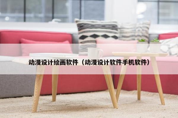 动漫设计绘画软件（动漫设计软件手机软件）