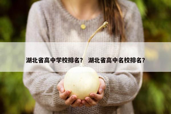湖北省高中学校排名？ 湖北省高中名校排名？