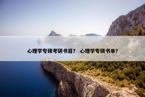 心理学专硕考研书目？ 心理学专硕书单？