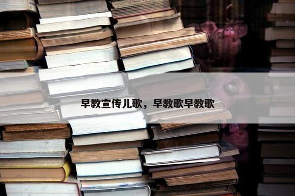 早教宣传儿歌，早教歌早教歌
