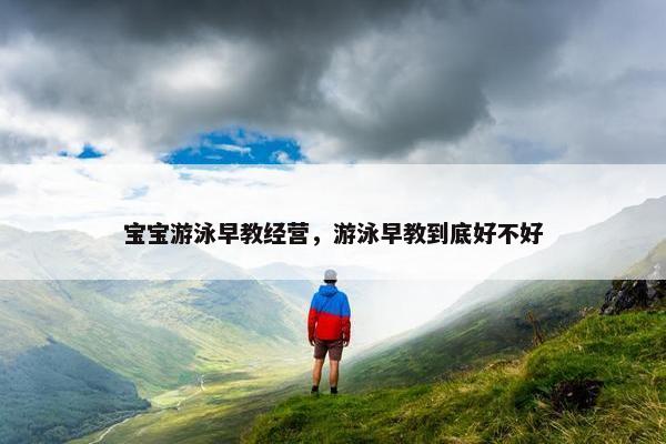 宝宝游泳早教经营，游泳早教到底好不好