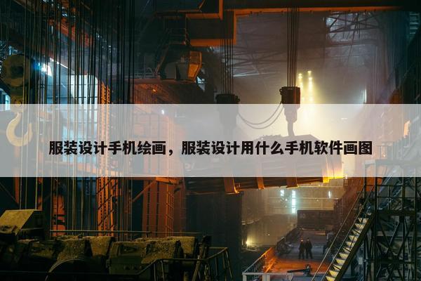 服装设计手机绘画，服装设计用什么手机软件画图