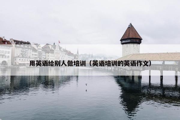 用英语给别人做培训（英语培训的英语作文）
