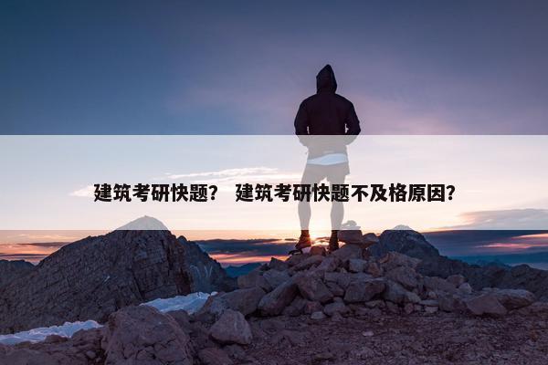 建筑考研快题？ 建筑考研快题不及格原因？
