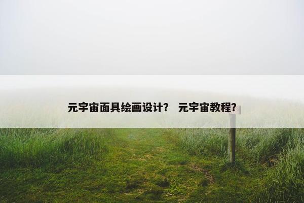 元宇宙面具绘画设计？ 元宇宙教程？
