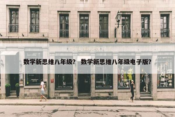 数学新思维八年级？ 数学新思维八年级电子版？