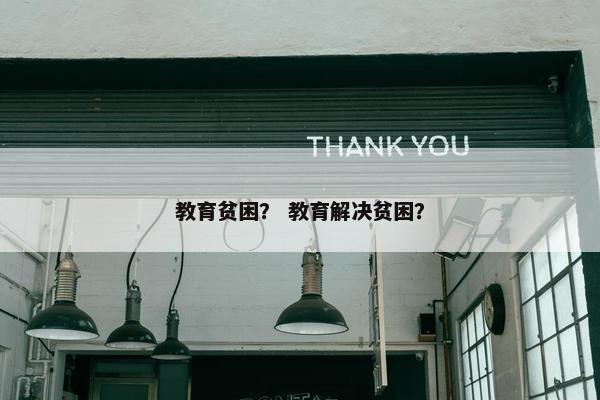 教育贫困？ 教育解决贫困？