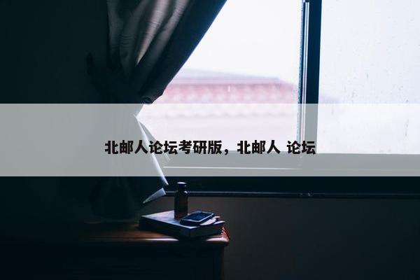 北邮人论坛考研版，北邮人 论坛