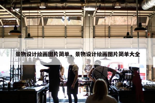 景物设计绘画图片简单，景物设计绘画图片简单大全