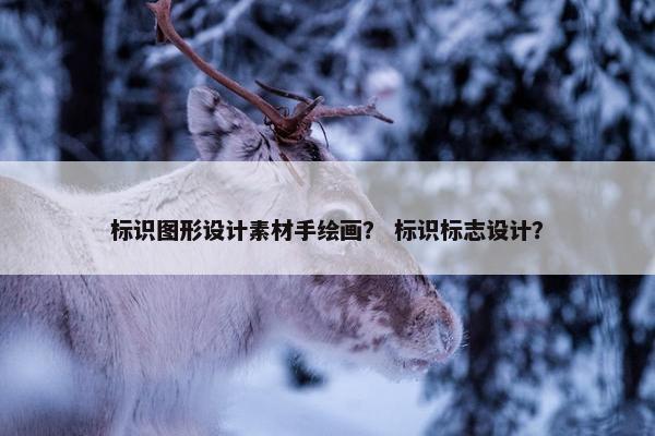 标识图形设计素材手绘画？ 标识标志设计？