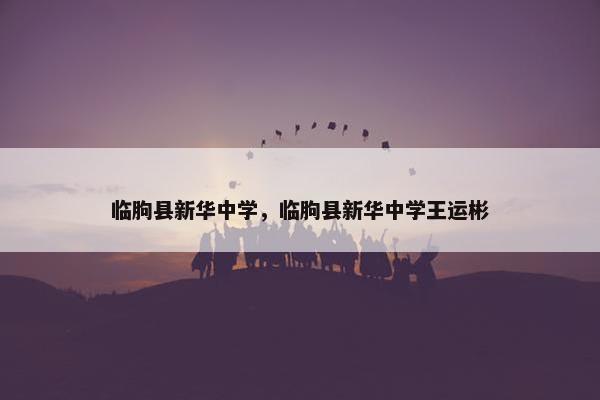 临朐县新华中学，临朐县新华中学王运彬