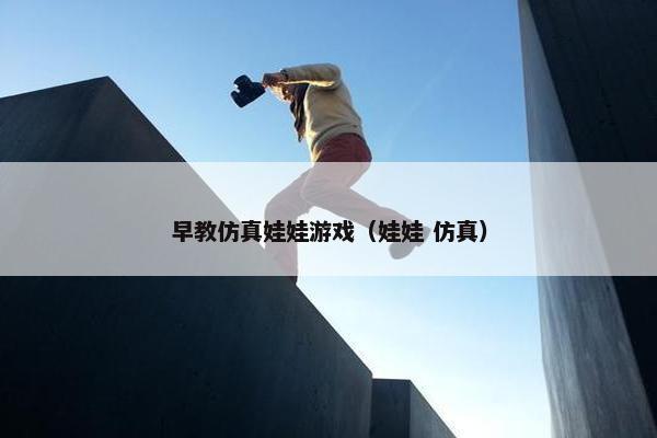 早教仿真娃娃游戏（娃娃 仿真）