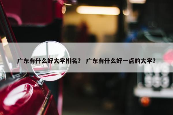 广东有什么好大学排名？ 广东有什么好一点的大学？