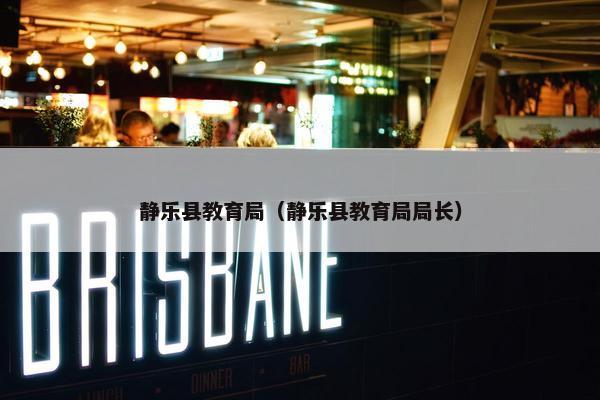 静乐县教育局（静乐县教育局局长）