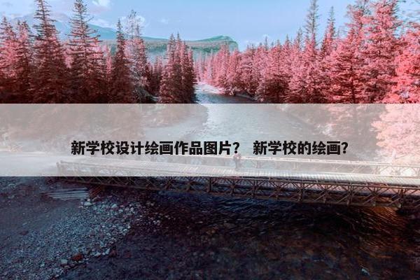 新学校设计绘画作品图片？ 新学校的绘画？