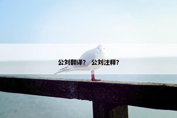 公刘翻译？ 公刘注释？