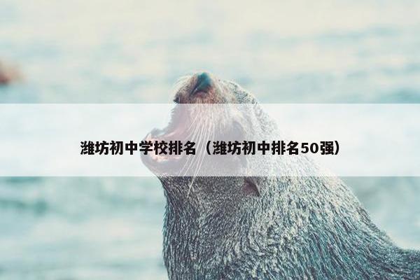 潍坊初中学校排名（潍坊初中排名50强）