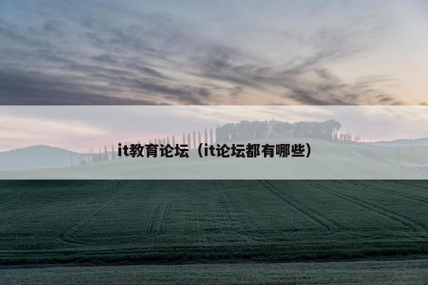 it教育论坛（it论坛都有哪些）