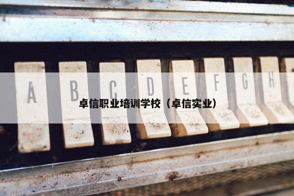 卓信职业培训学校（卓信实业）