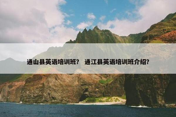 通山县英语培训班？ 通江县英语培训班介绍？